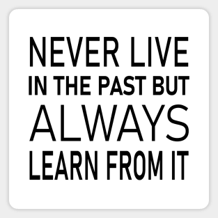 Never live in the past, but always learn from it | Universal wisdom Magnet